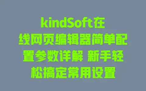 kindSoft在线网页编辑器简单配置参数详解 新手轻松搞定常用设置 kindSoft在线网页编辑器简单配置参数详解 新手轻松搞定常用设置