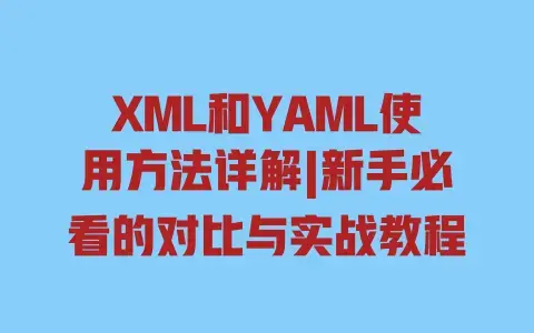 XML和YAML使用方法详解|新手必看的对比与实战教程 XML和YAML使用方法详解|新手必看的对比与实战教程