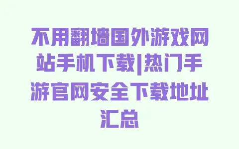 不用翻墙国外游戏网站手机下载|热门手游官网安全下载地址汇总 不用翻墙国外游戏网站手机下载|热门手游官网安全下载地址汇总