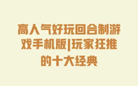 高人气好玩回合制游戏手机版|玩家狂推的十大经典 高人气好玩回合制游戏手机版|玩家狂推的十大经典