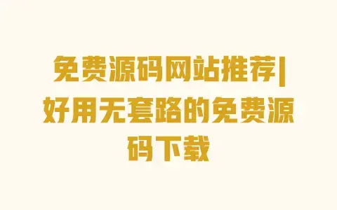 免费源码网站推荐|好用无套路的免费源码下载 免费源码网站推荐|好用无套路的免费源码下载