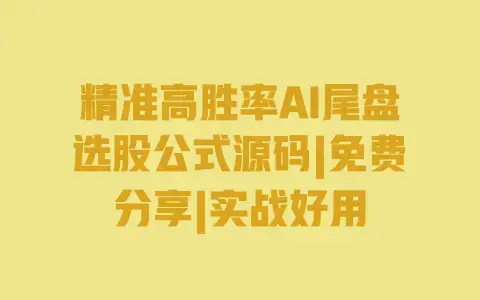精准高胜率AI尾盘选股公式源码|免费分享|实战好用 精准高胜率AI尾盘选股公式源码|免费分享|实战好用
