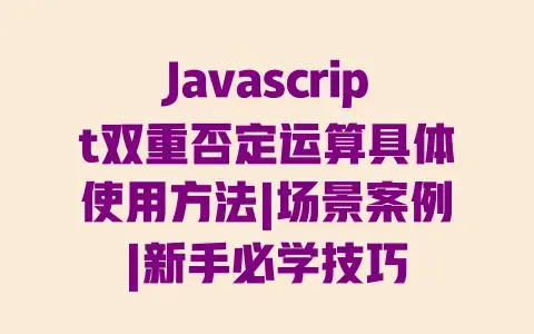 Javascript双重否定运算具体使用方法|场景案例|新手必学技巧 Javascript双重否定运算具体使用方法|场景案例|新手必学技巧