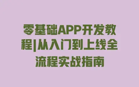 零基础APP开发教程|从入门到上线全流程实战指南 零基础APP开发教程|从入门到上线全流程实战指南