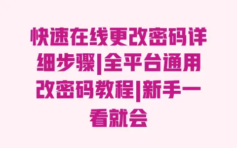 快速在线更改密码详细步骤|全平台通用改密码教程|新手一看就会 快速在线更改密码详细步骤|全平台通用改密码教程|新手一看就会
