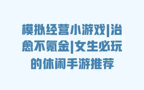 模拟经营小游戏|治愈不氪金|女生必玩的休闲手游推荐 模拟经营小游戏|治愈不氪金|女生必玩的休闲手游推荐
