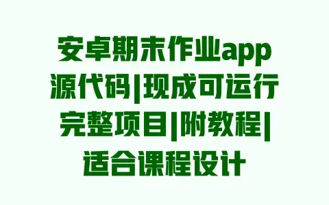 安卓期末作业app源代码|现成可运行完整项目|附教程|适合课程设计 安卓期末作业app源代码|现成可运行完整项目|附教程|适合课程设计