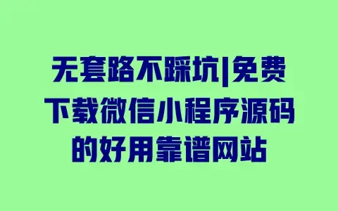 无套路不踩坑|免费下载微信小程序源码的好用靠谱网站 无套路不踩坑|免费下载微信小程序源码的好用靠谱网站