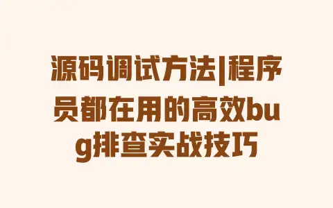 源码调试方法|程序员都在用的高效bug排查实战技巧 源码调试方法|程序员都在用的高效bug排查实战技巧