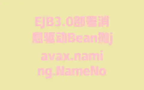 EJB3.0部署消息驱动Bean抛javax.naming.NameNotFoundException异常原因及解决方法 EJB3.0部署消息驱动Bean抛javax.naming.NameNotFoundException异常原因及解决方法