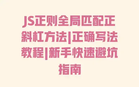 JS正则全局匹配正斜杠方法|正确写法教程|新手快速避坑指南 JS正则全局匹配正斜杠方法|正确写法教程|新手快速避坑指南