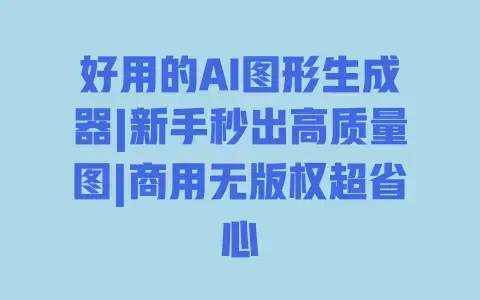 好用的AI图形生成器|新手秒出高质量图|商用无版权超省心 好用的AI图形生成器|新手秒出高质量图|商用无版权超省心