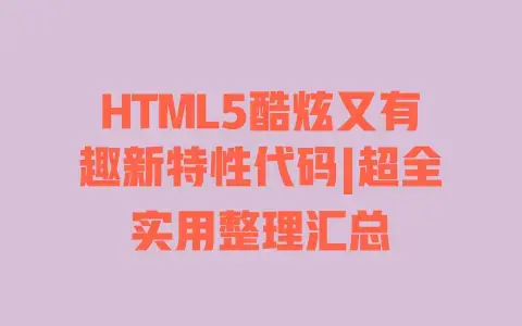 HTML5酷炫又有趣新特性代码|超全实用整理汇总