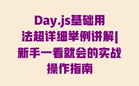 Day.js基础用法超详细举例讲解|新手一看就会的实战操作指南 Day.js基础用法超详细举例讲解|新手一看就会的实战操作指南