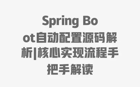 Spring Boot自动配置源码解析|核心实现流程手把手解读 Spring Boot自动配置源码解析|核心实现流程手把手解读