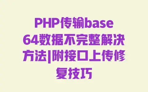 PHP传输base64数据不完整解决方法|附接口上传修复技巧 PHP传输base64数据不完整解决方法|附接口上传修复技巧