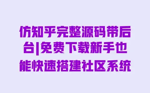 仿知乎完整源码带后台|免费下载新手也能快速搭建社区系统 仿知乎完整源码带后台|免费下载新手也能快速搭建社区系统