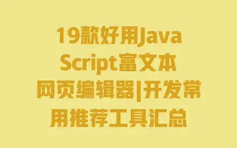 19款好用JavaScript富文本网页编辑器|开发常用推荐工具汇总 19款好用JavaScript富文本网页编辑器|开发常用推荐工具汇总