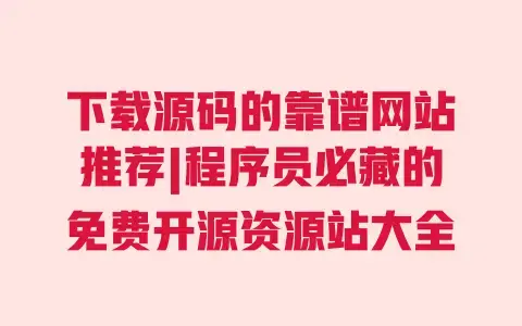 下载源码的靠谱网站推荐|程序员必藏的免费开源资源站大全 下载源码的靠谱网站推荐|程序员必藏的免费开源资源站大全