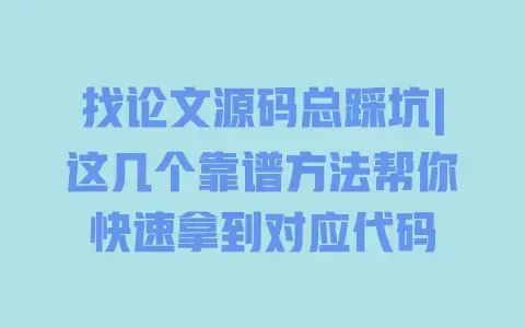 找论文源码总踩坑|这几个靠谱方法帮你快速拿到对应代码 找论文源码总踩坑|这几个靠谱方法帮你快速拿到对应代码
