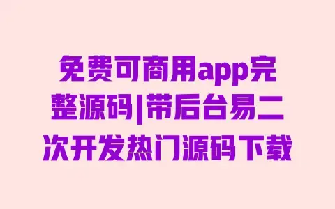 免费可商用app完整源码|带后台易二次开发热门源码下载 免费可商用app完整源码|带后台易二次开发热门源码下载