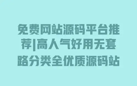 免费网站源码平台推荐|高人气好用无套路分类全优质源码站 免费网站源码平台推荐|高人气好用无套路分类全优质源码站