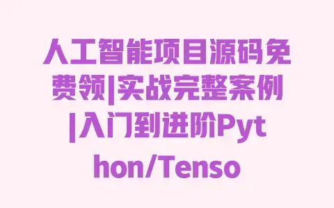 人工智能项目源码免费领|实战完整案例|入门到进阶Python/TensorFlow项目 人工智能项目源码免费领|实战完整案例|入门到进阶Python/TensorFlow项目