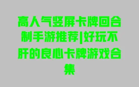 高人气竖屏卡牌回合制手游推荐|好玩不肝的良心卡牌游戏合集 高人气竖屏卡牌回合制手游推荐|好玩不肝的良心卡牌游戏合集