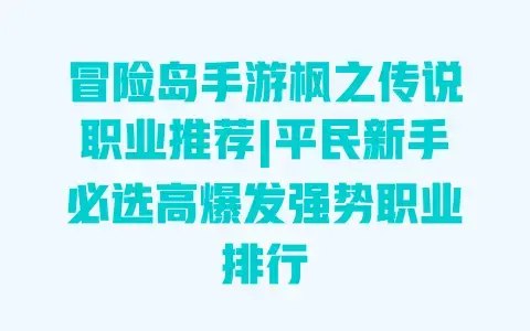 冒险岛手游枫之传说职业推荐|平民新手必选高爆发强势职业排行 冒险岛手游枫之传说职业推荐|平民新手必选高爆发强势职业排行