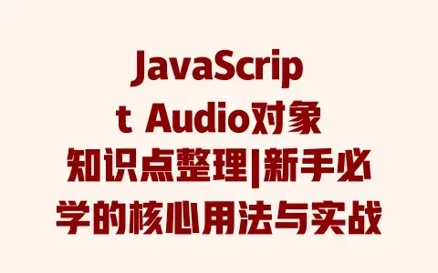 JavaScript Audio对象知识点整理|新手必学的核心用法与实战避坑技巧 JavaScript Audio对象知识点整理|新手必学的核心用法与实战避坑技巧