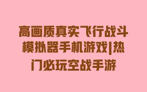高画质真实飞行战斗模拟器手机游戏|热门必玩空战手游 高画质真实飞行战斗模拟器手机游戏|热门必玩空战手游