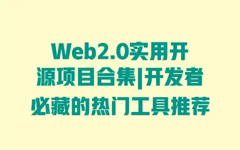 Web2.0实用开源项目合集|开发者必藏的热门工具推荐 Web2.0实用开源项目合集|开发者必藏的热门工具推荐