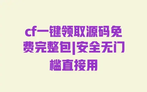 cf一键领取源码免费完整包|安全无门槛直接用 cf一键领取源码免费完整包|安全无门槛直接用