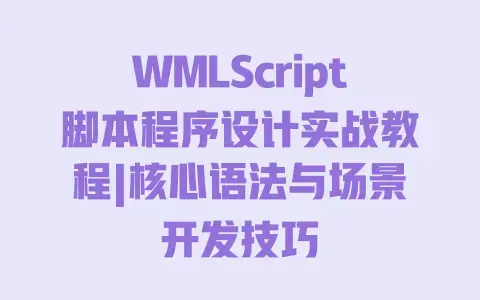 WMLScript脚本程序设计实战教程|核心语法与场景开发技巧 WMLScript脚本程序设计实战教程|核心语法与场景开发技巧