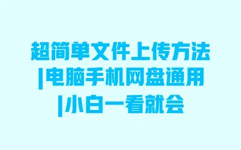 超简单文件上传方法|电脑手机网盘通用|小白一看就会 超简单文件上传方法|电脑手机网盘通用|小白一看就会