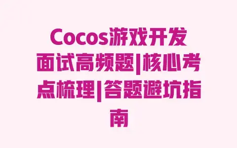 Cocos游戏开发面试高频题|核心考点梳理|答题避坑指南 Cocos游戏开发面试高频题|核心考点梳理|答题避坑指南