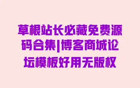 草根站长必藏免费源码合集|博客商城论坛模板好用无版权