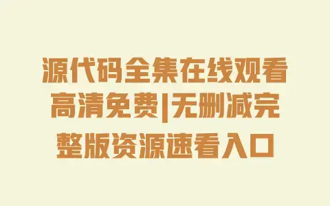 源代码全集在线观看高清免费|无删减完整版资源速看入口 源代码全集在线观看高清免费|无删减完整版资源速看入口