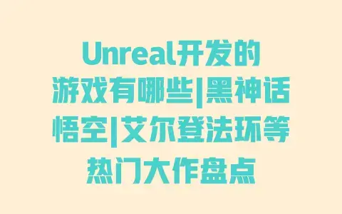Unreal开发的游戏有哪些|黑神话悟空|艾尔登法环等热门大作盘点 Unreal开发的游戏有哪些|黑神话悟空|艾尔登法环等热门大作盘点