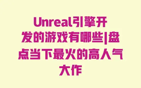 Unreal引擎开发的游戏有哪些|盘点当下最火的高人气大作 Unreal引擎开发的游戏有哪些|盘点当下最火的高人气大作