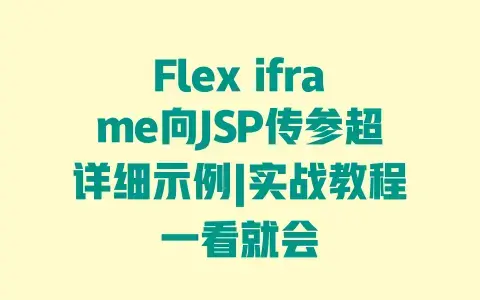 Flex iframe向JSP传参超详细示例|实战教程一看就会 Flex iframe向JSP传参超详细示例|实战教程一看就会
