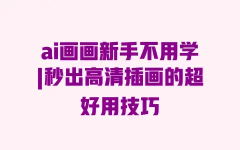 ai画画新手不用学|秒出高清插画的超好用技巧 ai画画新手不用学|秒出高清插画的超好用技巧