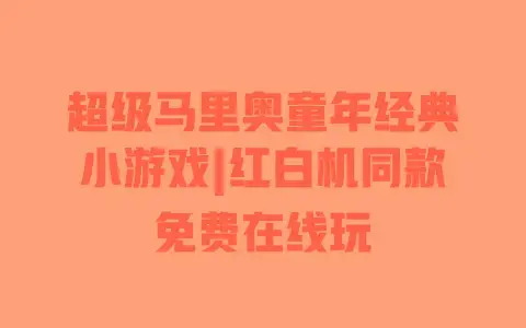 超级马里奥童年经典小游戏|红白机同款免费在线玩 超级马里奥童年经典小游戏|红白机同款免费在线玩