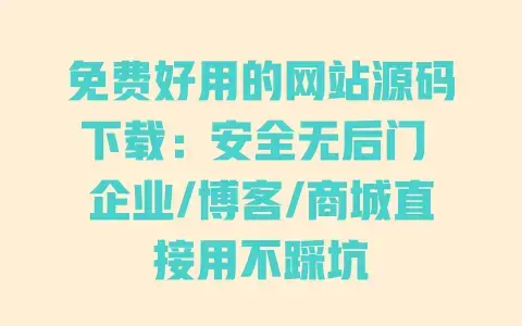 免费好用的网站源码下载:安全无后门 企业/博客/商城直接用不踩坑 免费好用的网站源码下载:安全无后门 企业/博客/商城直接用不踩坑