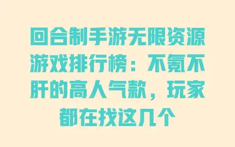回合制手游无限资源游戏排行榜:不氪不肝的高人气款,玩家都在找这几个 回合制手游无限资源游戏排行榜:不氪不肝的高人气款,玩家都在找这几个