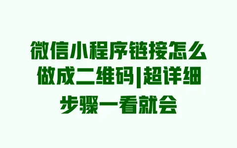 微信小程序链接怎么做成二维码|超详细步骤一看就会 微信小程序链接怎么做成二维码|超详细步骤一看就会