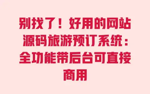 别找了!好用的网站源码旅游预订系统:全功能带后台可直接商用 别找了!好用的网站源码旅游预订系统:全功能带后台可直接商用