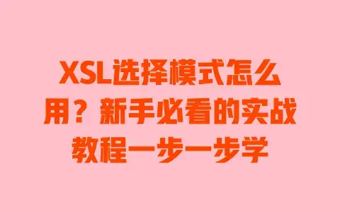 XSL选择模式怎么用?新手必看的实战教程一步一步学 XSL选择模式怎么用?新手必看的实战教程一步一步学