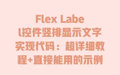 Flex Label控件竖排显示文字实现代码:超详细教程+直接能用的示例 Flex Label控件竖排显示文字实现代码:超详细教程+直接能用的示例