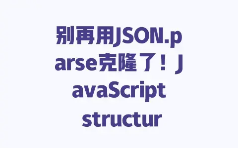 别再用JSON.parse克隆了!JavaScript structuredClone才是深拷贝的正确打开方式 别再用JSON.parse克隆了!JavaScript structuredClone才是深拷贝的正确打开方式